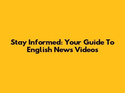 Stay Informed: Your Guide To English News Videos