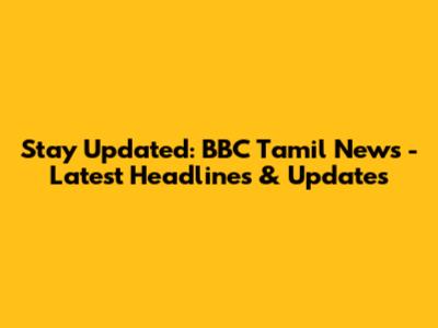 Stay Updated: BBC Tamil News - Latest Headlines & Updates