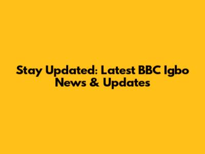 Stay Updated: Latest BBC Igbo News & Updates