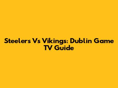 Steelers Vs Vikings: Dublin Game TV Guide