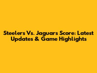 Steelers Vs. Jaguars Score: Latest Updates & Game Highlights