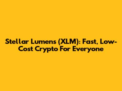 Stellar Lumens (XLM): Fast, Low-Cost Crypto For Everyone