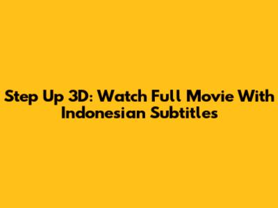Step Up 3D: Watch Full Movie With Indonesian Subtitles