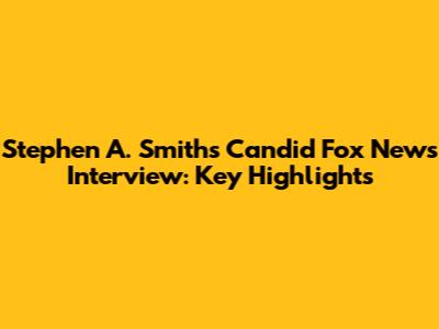 Stephen A. Smith's Candid Fox News Interview: Key Highlights