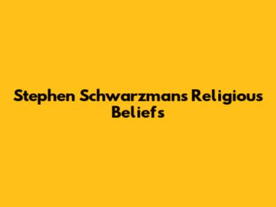Stephen Schwarzman's Religious Beliefs