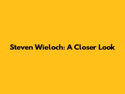 Steven Wieloch: A Closer Look