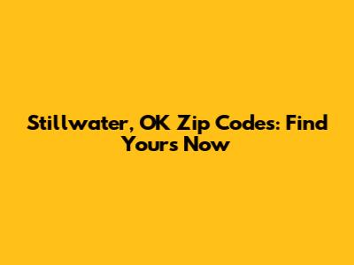 Stillwater, OK Zip Codes: Find Yours Now