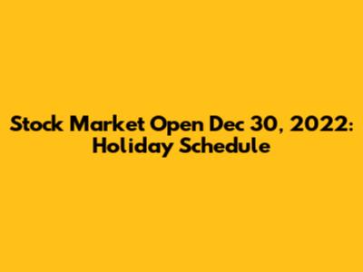 Stock Market Open Dec 30, 2022: Holiday Schedule