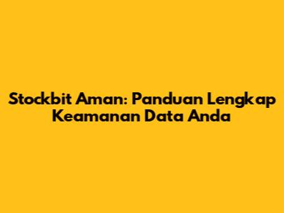 Stockbit Aman: Panduan Lengkap Keamanan Data Anda
