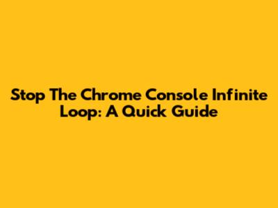 Stop The Chrome Console Infinite Loop: A Quick Guide