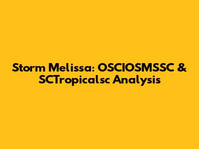 Storm Melissa: OSCIOSMSSC & SCTropicalsc Analysis
