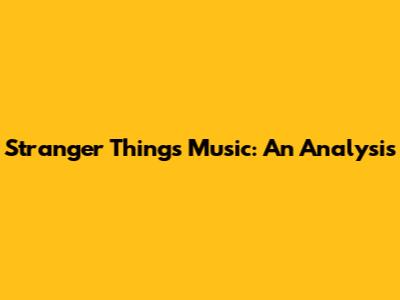 Stranger Things Music: An Analysis