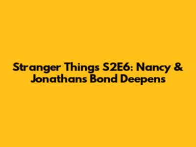 Stranger Things S2E6: Nancy & Jonathan's Bond Deepens