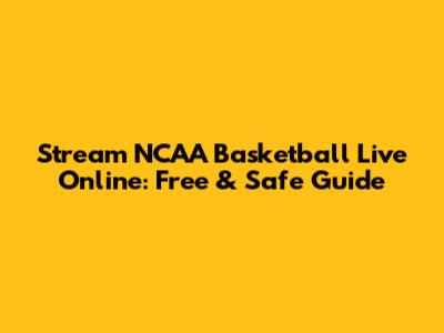 Stream NCAA Basketball Live Online: Free & Safe Guide