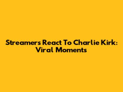 Streamers React To Charlie Kirk: Viral Moments