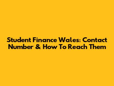 Student Finance Wales: Contact Number & How To Reach Them