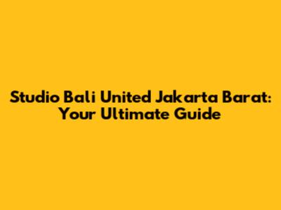 Studio Bali United Jakarta Barat: Your Ultimate Guide