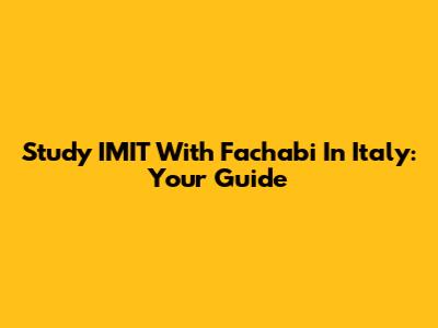 Study IMIT With Fachabi In Italy: Your Guide