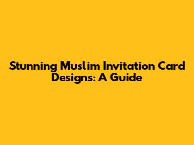 Stunning Muslim Invitation Card Designs: A Guide