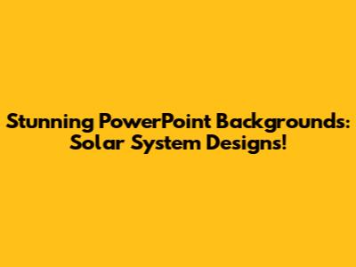 Stunning PowerPoint Backgrounds: Solar System Designs!