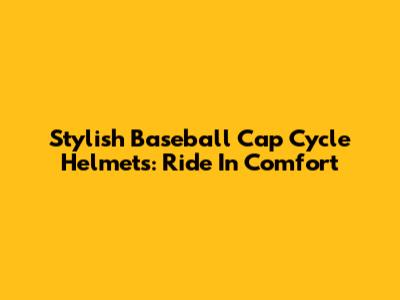 Stylish Baseball Cap Cycle Helmets: Ride In Comfort