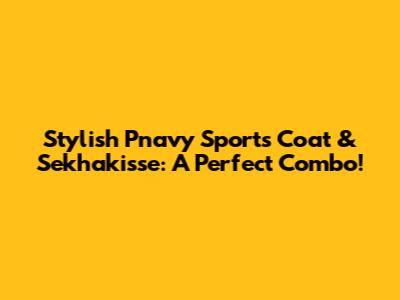 Stylish Pnavy Sports Coat & Sekhakisse: A Perfect Combo!