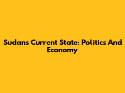 Sudan's Current State: Politics And Economy