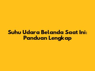 Suhu Udara Belanda Saat Ini: Panduan Lengkap