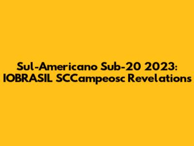 Sul-Americano Sub-20 2023: IOBRASIL SCCampeosc Revelations
