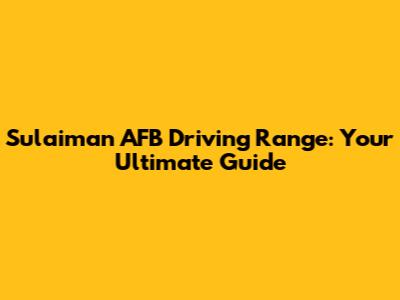 Sulaiman AFB Driving Range: Your Ultimate Guide