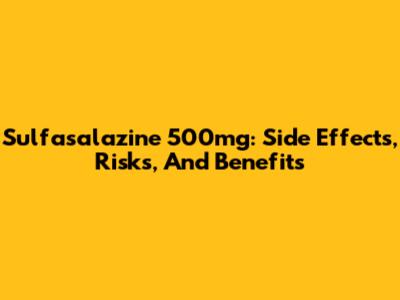 Sulfasalazine 500mg: Side Effects, Risks, And Benefits
