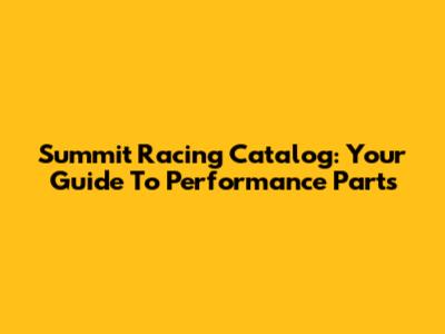 Summit Racing Catalog: Your Guide To Performance Parts