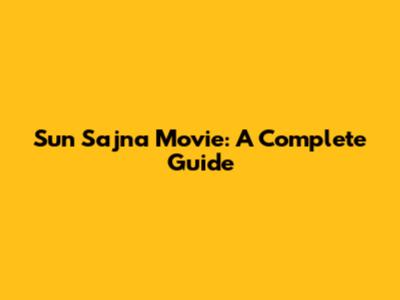 Sun Sajna Movie: A Complete Guide