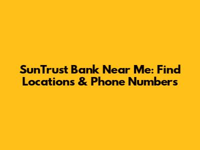 SunTrust Bank Near Me: Find Locations & Phone Numbers