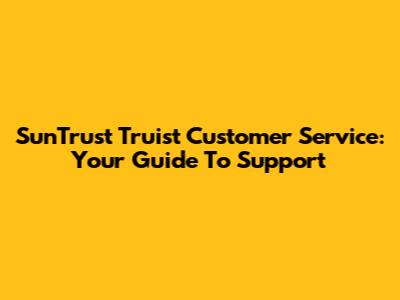SunTrust Truist Customer Service: Your Guide To Support