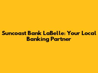 Suncoast Bank LaBelle: Your Local Banking Partner
