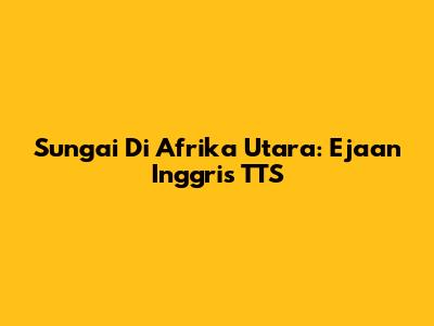 Sungai Di Afrika Utara: Ejaan Inggris TTS