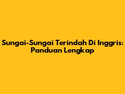 Sungai-Sungai Terindah Di Inggris: Panduan Lengkap