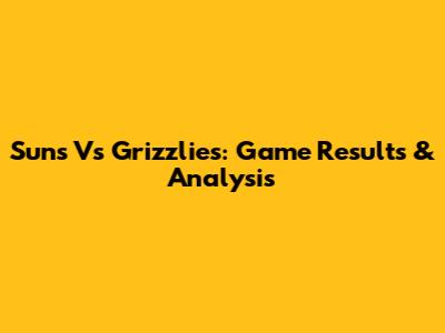 Suns Vs Grizzlies: Game Results & Analysis