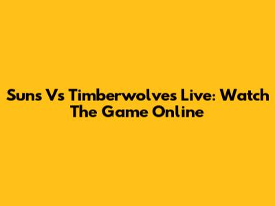 Suns Vs Timberwolves Live: Watch The Game Online