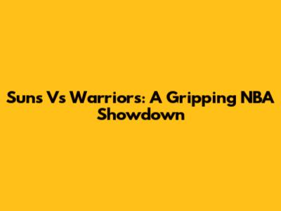 Suns Vs Warriors: A Gripping NBA Showdown