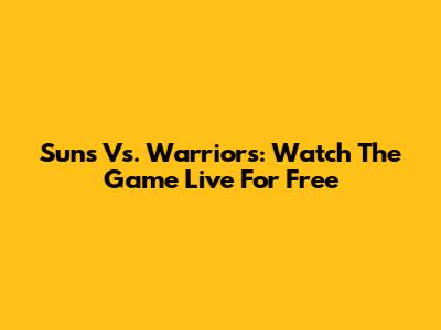 Suns Vs. Warriors: Watch The Game Live For Free