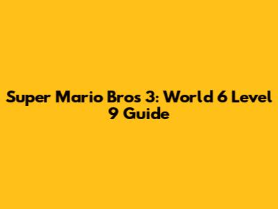 Super Mario Bros 3: World 6 Level 9 Guide