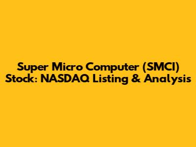 Super Micro Computer (SMCI) Stock: NASDAQ Listing & Analysis