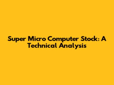 Super Micro Computer Stock: A Technical Analysis