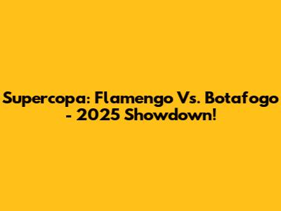 Supercopa: Flamengo Vs. Botafogo - 2025 Showdown!