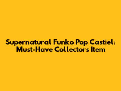 Supernatural Funko Pop Castiel: Must-Have Collector's Item