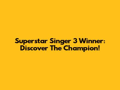 Superstar Singer 3 Winner: Discover The Champion!