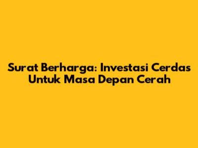 Surat Berharga: Investasi Cerdas Untuk Masa Depan Cerah