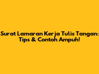 Surat Lamaran Kerja Tulis Tangan: Tips & Contoh Ampuh!